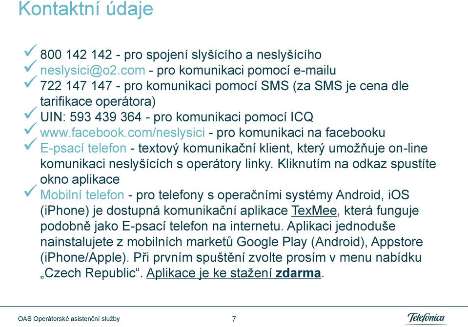 com/neslysici - pro komunikaci na facebooku E-psací telefon - textový komunikační klient, který umožňuje on-line komunikaci neslyšících s operátory linky.