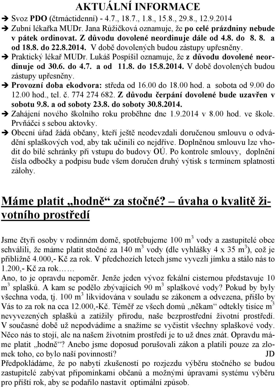 Lukáš Pospíšil oznamuje, že z důvodu dovolené neordinuje od 30.6. do 4.7. a od 11.8. do 15.8.2014. V době dovolených budou zástupy upřesněny. Provozní doba ekodvora: středa od 16.00 do 18.00 hod.