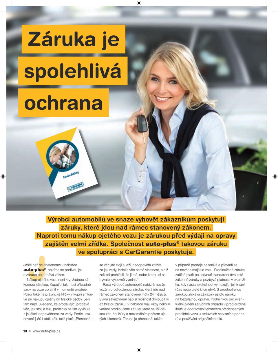 J Ještě než se dostaneme k nabídce auto-plus, pojďme se podívat, jak o záruce pojednává zákon. Nákup ojetého vozu není kryt žádnou zákonnou zárukou.