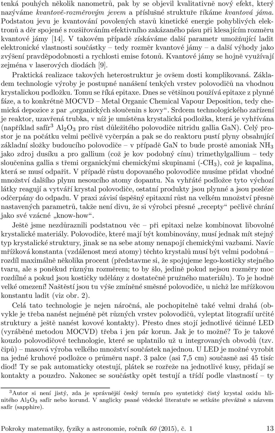 V takovém případě získáváme další parametr umožňující ladit elektronické vlastnosti součástky tedy rozměr kvantové jámy a další výhody jako zvýšení pravděpodobnosti a rychlosti emise fotonů.