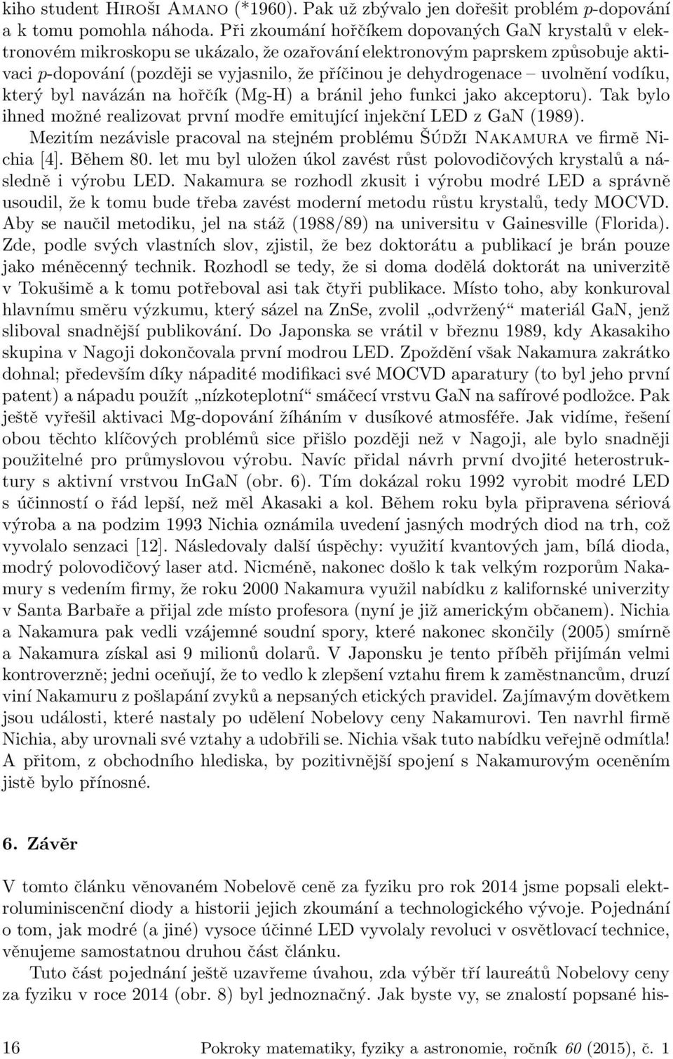 dehydrogenace uvolnění vodíku, který byl navázán na hořčík (Mg-H) a bránil jeho funkci jako akceptoru). Tak bylo ihned možné realizovat první modře emitující injekční LED z GaN (1989).