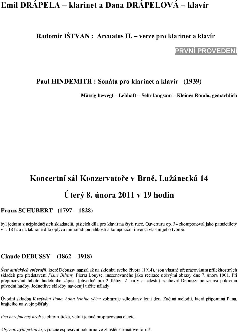 Lužánecká 14 Franz SCHUBERT (1797 1828) Úterý 8. února 2011 v 19 hodin byl jedním z nejplodnějších skladatelů, píšících díla pro klavír na čtyři ruce. Ouverturu op.