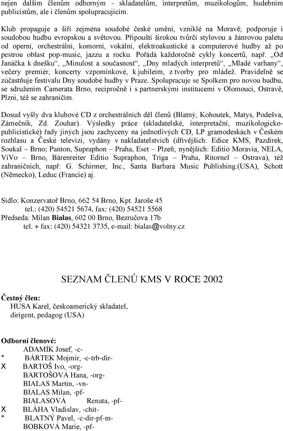 Připouští širokou tvůrčí stylovou a žánrovou paletu od operní, orchestrální, komorní, vokální, elektroakustické a computerové hudby až po pestrou oblast pop-music, jazzu a rocku.