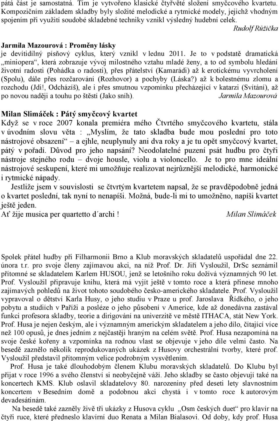 Rudolf Růžička Jarmila Mazourová : Proměny lásky je devítidílný písňový cyklus, který vznikl v lednu 2011.