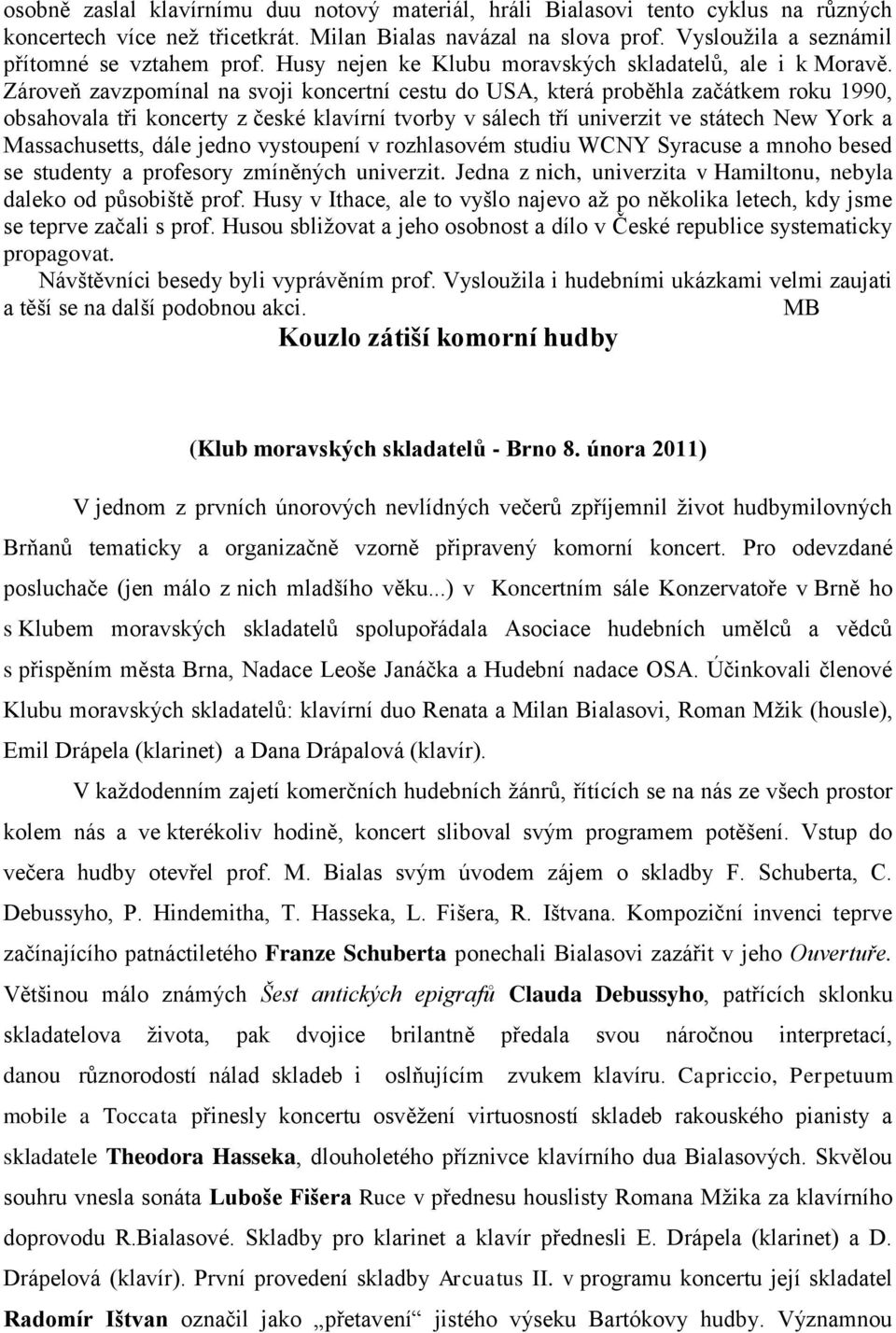 Zároveň zavzpomínal na svoji koncertní cestu do USA, která proběhla začátkem roku 1990, obsahovala tři koncerty z české klavírní tvorby v sálech tří univerzit ve státech New York a Massachusetts,