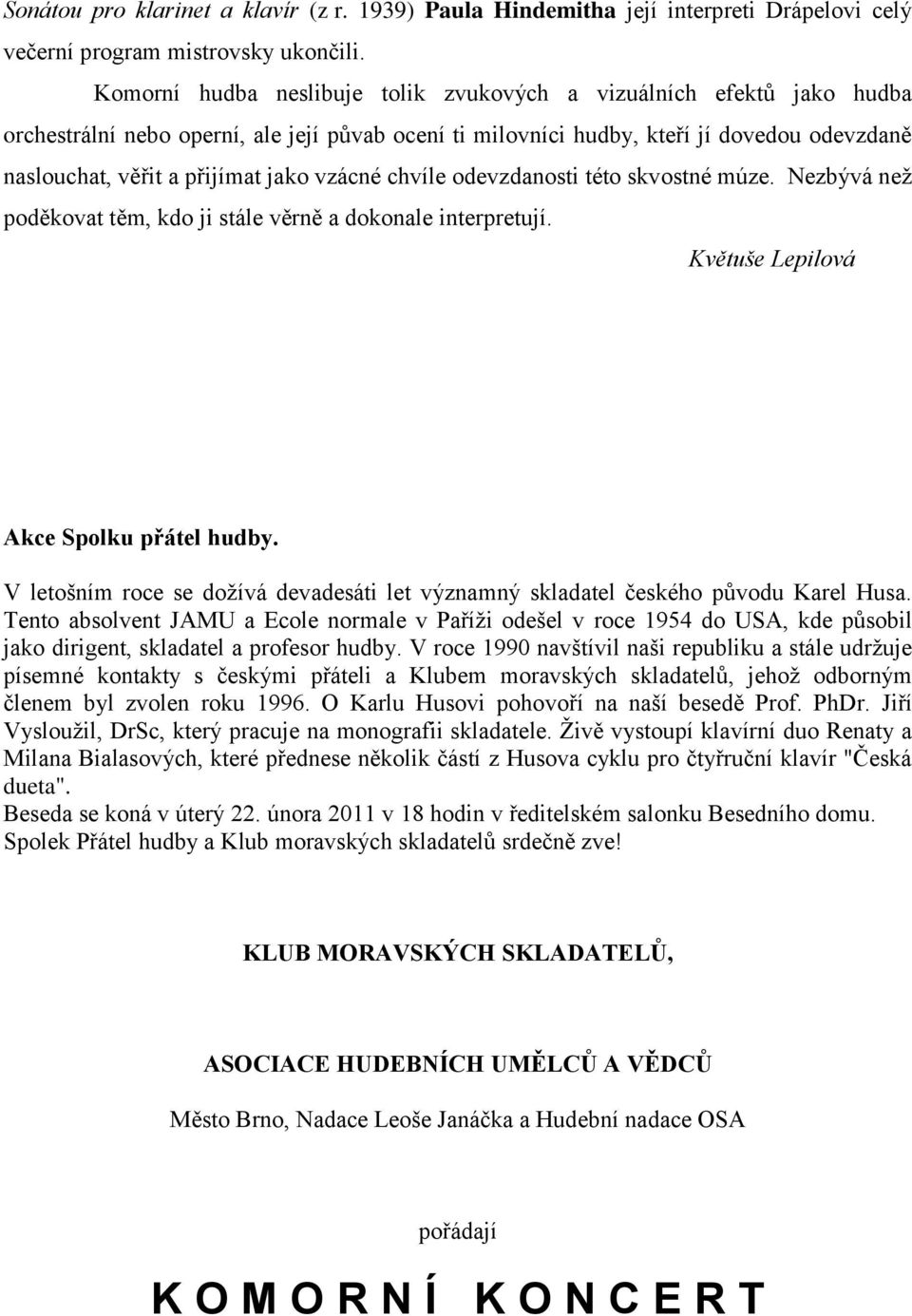 vzácné chvíle odevzdanosti této skvostné múze. Nezbývá než poděkovat těm, kdo ji stále věrně a dokonale interpretují. Květuše Lepilová Akce Spolku přátel hudby.