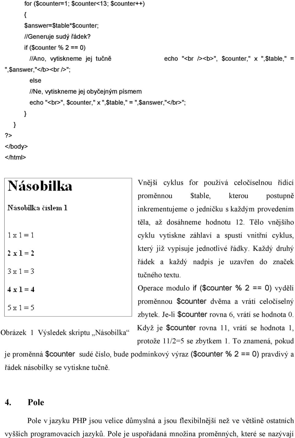 = ",$answer,"</br>"; } }?> </body> </html> Vnější cyklus for používá celočíselnou řídící proměnnou $table, kterou postupně inkrementujeme o jedničku s každým provedením těla, až dosáhneme hodnotu 12.