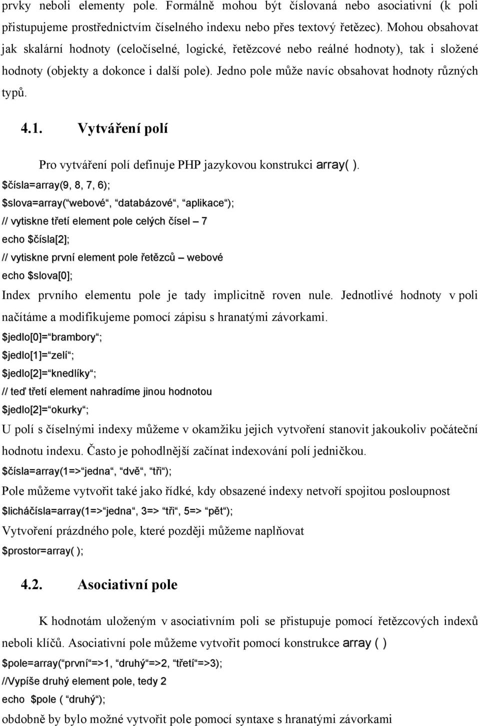 Jedno pole může navíc obsahovat hodnoty různých typů. 4.1. Vytváření polí Pro vytváření polí definuje PHP jazykovou konstrukci array( ).