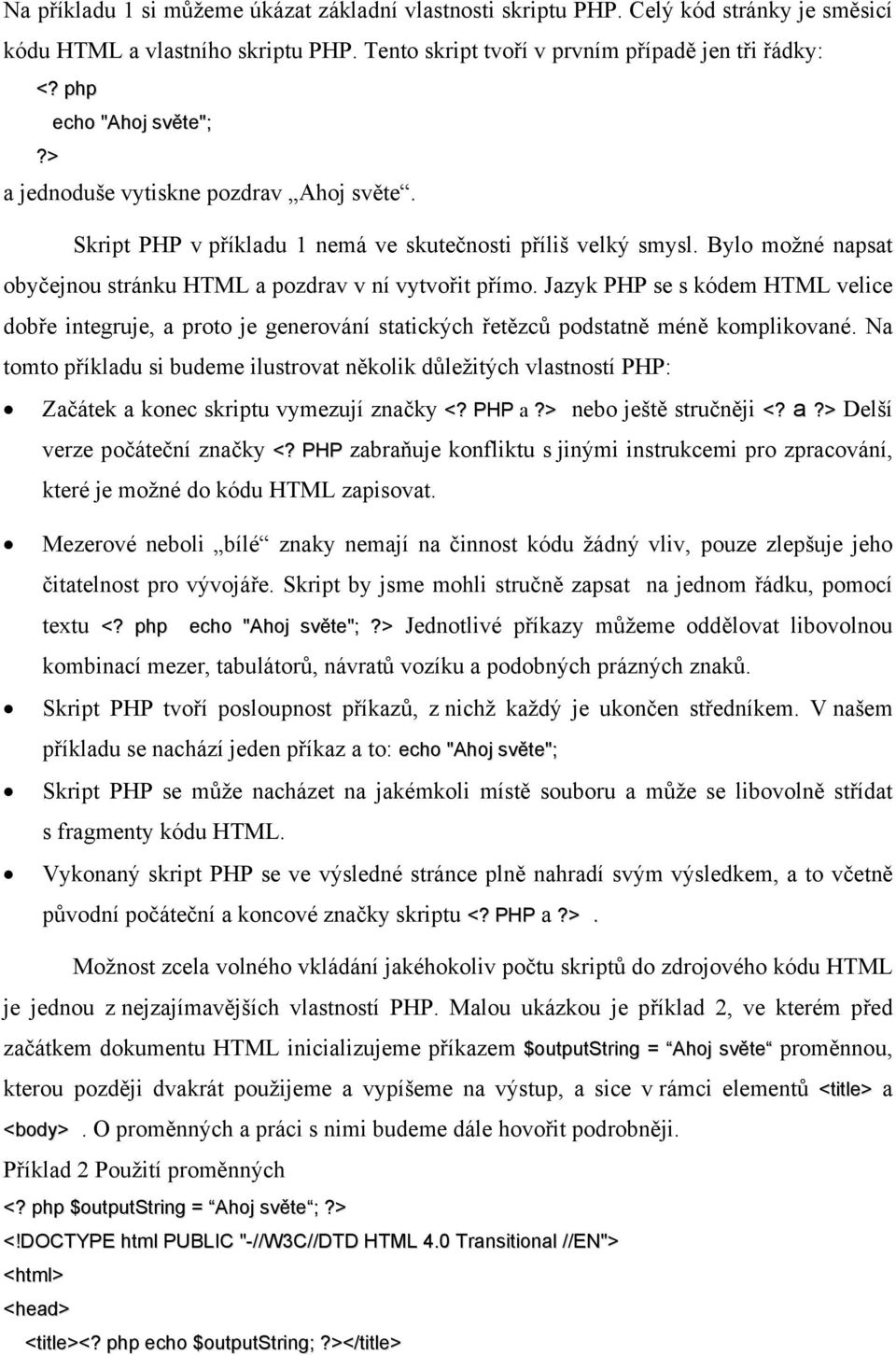 Bylo možné napsat obyčejnou stránku HTML a pozdrav v ní vytvořit přímo. Jazyk PHP se s kódem HTML velice dobře integruje, a proto je generování statických řetězců podstatně méně komplikované.