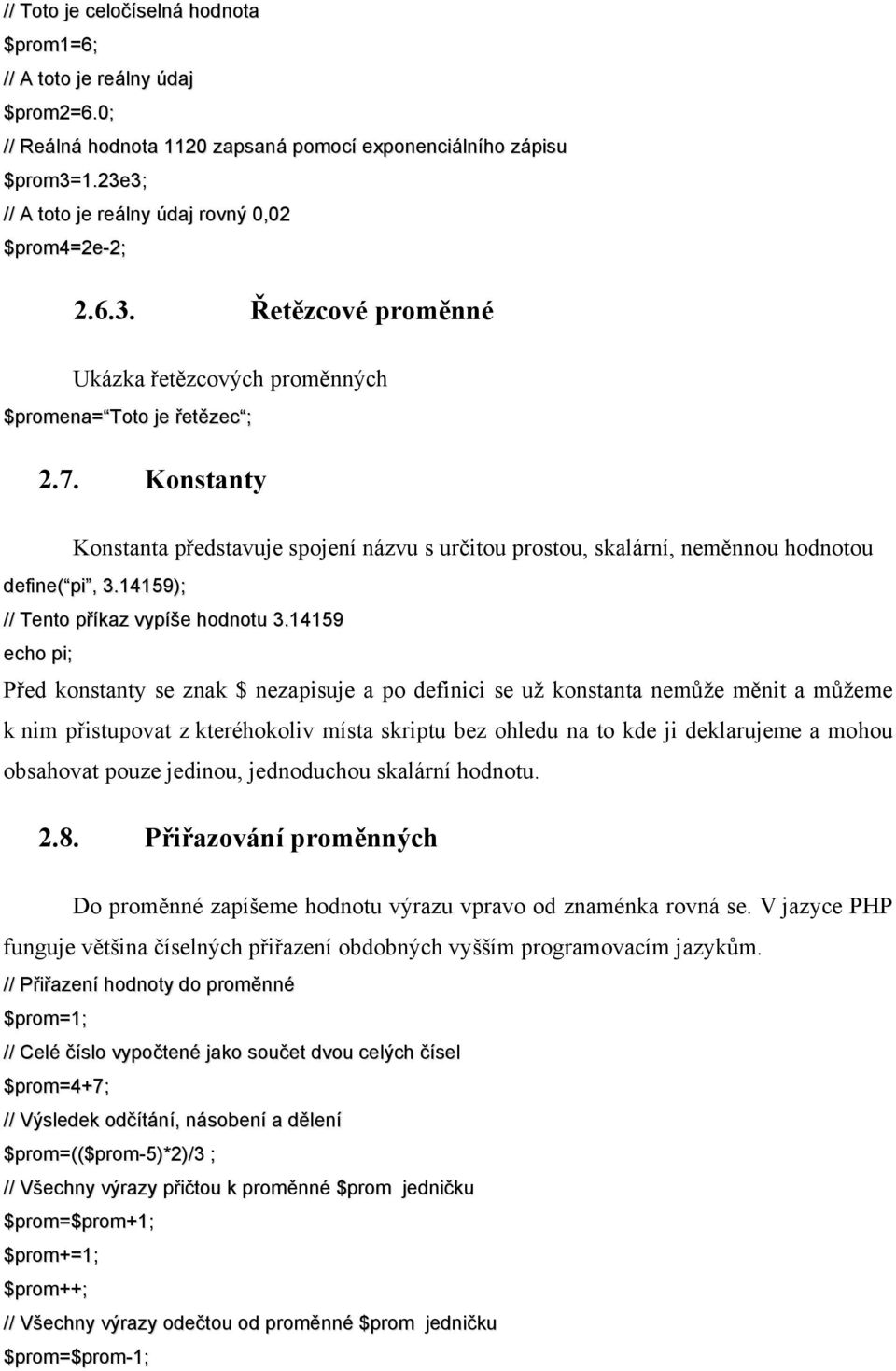 Konstanty Konstanta představuje spojení názvu s určitou prostou, skalární, neměnnou hodnotou define( pi, 3.14159); // Tento příkaz vypíše hodnotu 3.