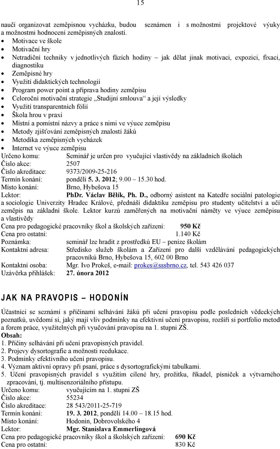 point a příprava hodiny zeměpisu Celoroční motivační strategie Studijní smlouva a její výsledky Využití transparentních fólií Škola hrou v praxi Místní a pomístní názvy a práce s nimi ve výuce