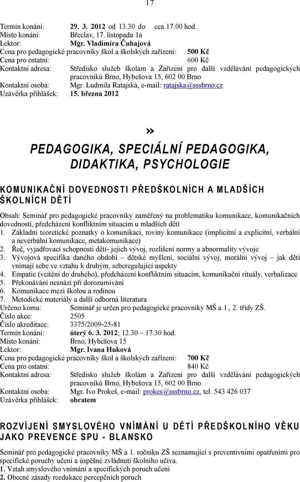 března 2012» PEDAGOGIKA, SPECIÁLNÍ PEDAGOGIKA, DIDAKTIKA, PSYCHOLOGIE K O M U N I K A Č N Í D O V E D N O S T I P Ř E D Š K O L N Í C H A M L A D Š Í C H Š K O L N Í C H D Ě T Í Seminář pro