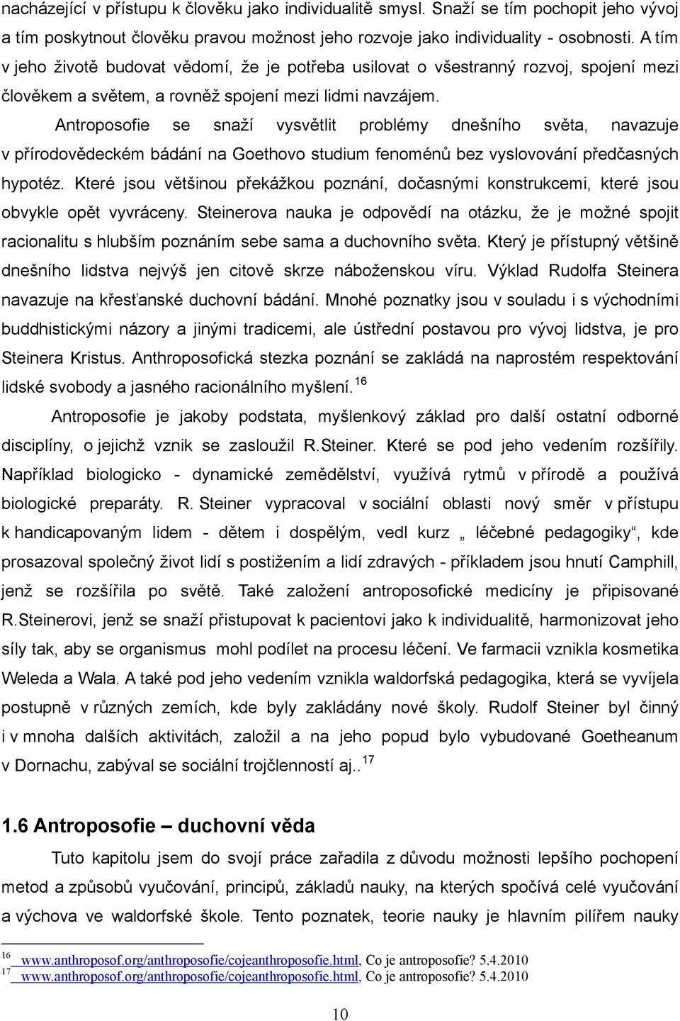 Antroposofie se snaží vysvětlit problémy dnešního světa, navazuje v přírodovědeckém bádání na Goethovo studium fenoménů bez vyslovování předčasných hypotéz.