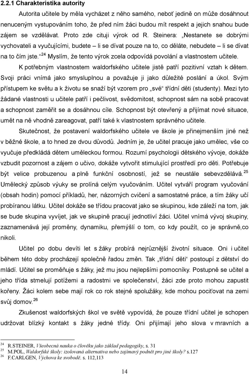 24 Myslím, že tento výrok zcela odpovídá povolání a vlastnostem učitele. K potřebným vlastnostem waldorfského učitele jistě patří pozitivní vztah k dětem.