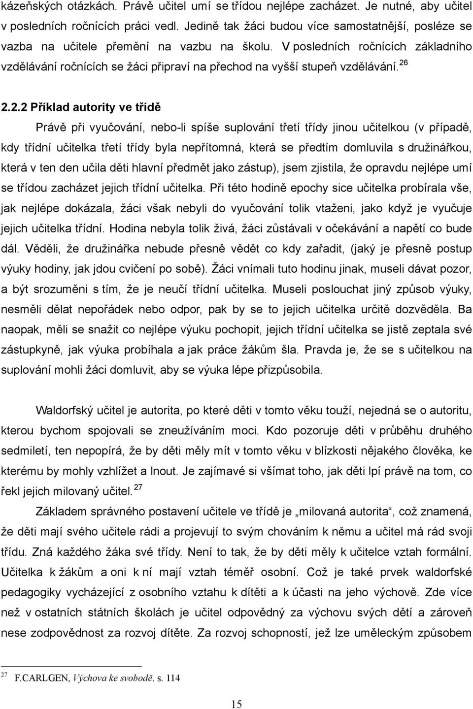 V posledních ročnících základního vzdělávání ročnících se žáci připraví na přechod na vyšší stupeň vzdělávání. 26