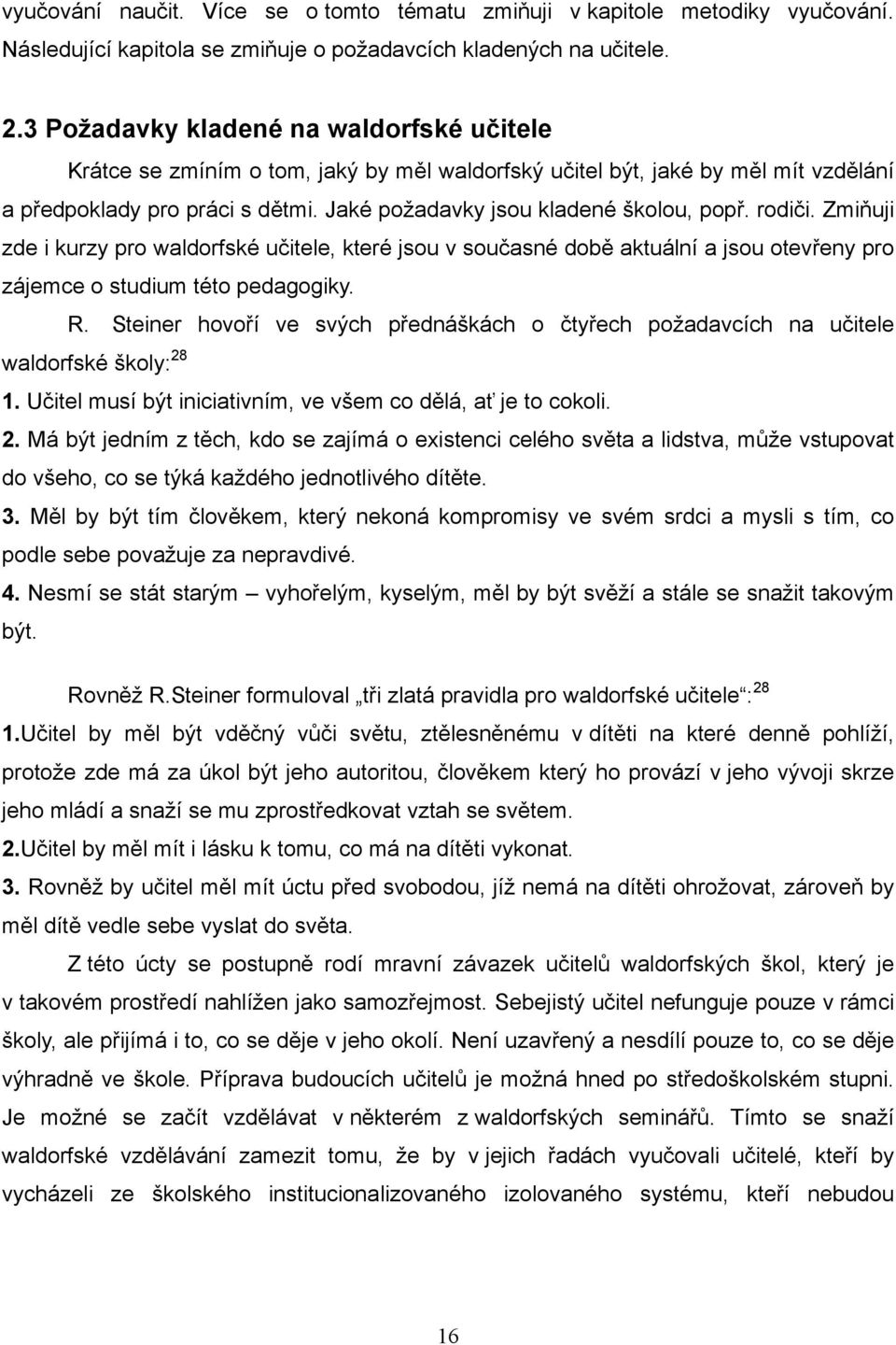 rodiči. Zmiňuji zde i kurzy pro waldorfské učitele, které jsou v současné době aktuální a jsou otevřeny pro zájemce o studium této pedagogiky. R.