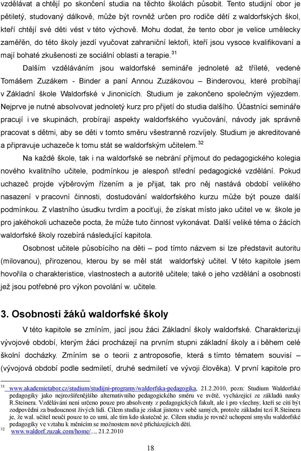 Mohu dodat, že tento obor je velice umělecky zaměřěn, do této školy jezdí vyučovat zahraniční lektoři, kteří jsou vysoce kvalifikovaní a mají bohaté zkušenosti ze sociální oblasti a terapie.