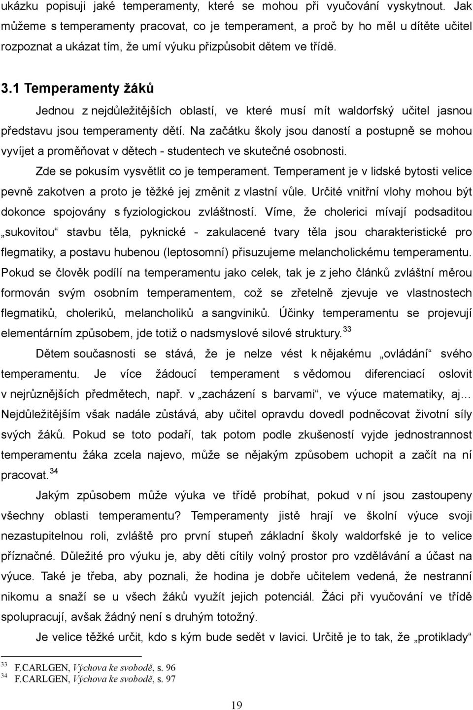 1 Temperamenty žáků Jednou z nejdůležitějších oblastí, ve které musí mít waldorfský učitel jasnou představu jsou temperamenty dětí.