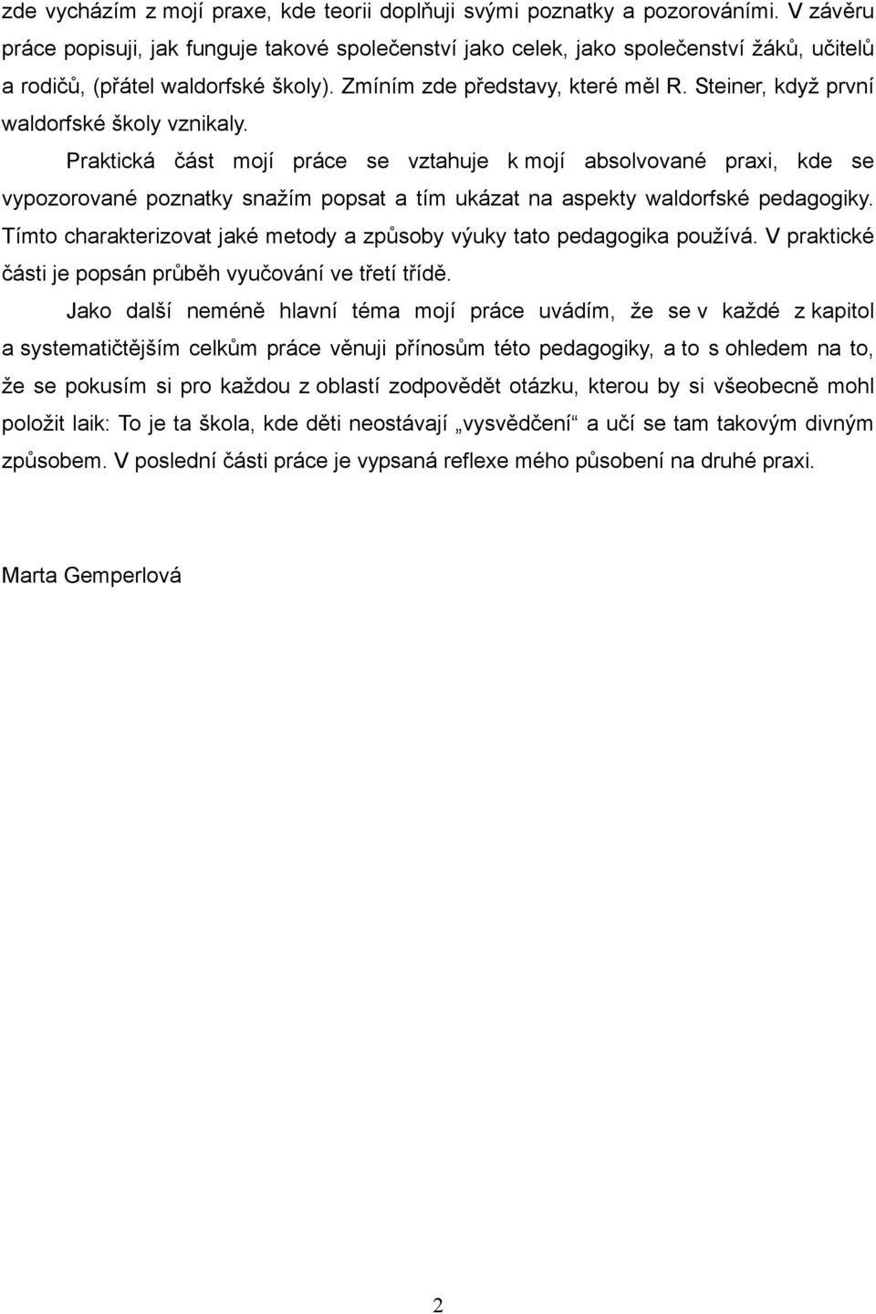 Steiner, když první waldorfské školy vznikaly. Praktická část mojí práce se vztahuje k mojí absolvované praxi, kde se vypozorované poznatky snažím popsat a tím ukázat na aspekty waldorfské pedagogiky.