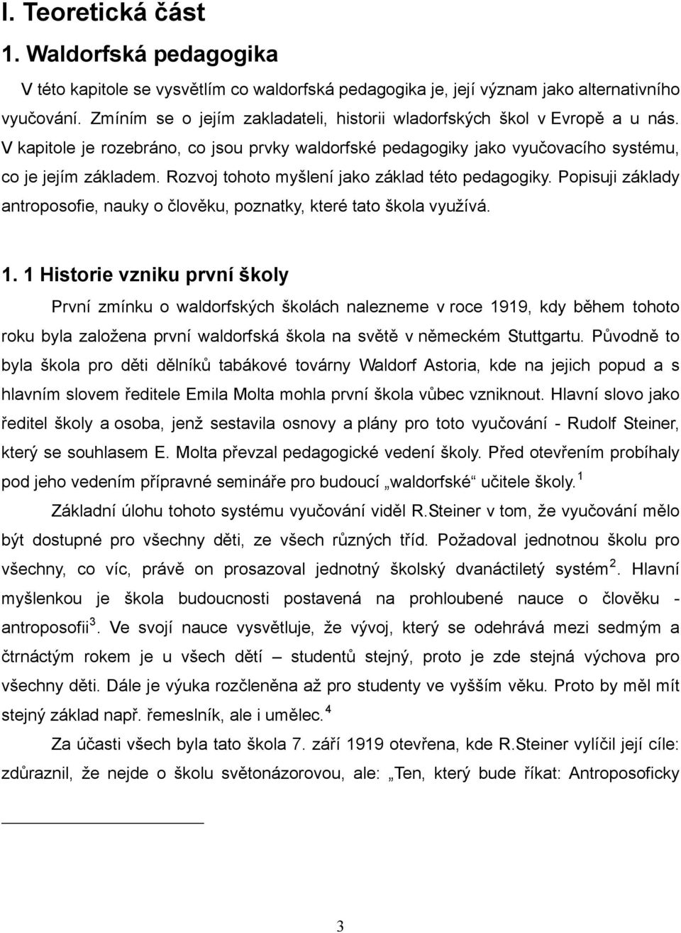 Rozvoj tohoto myšlení jako základ této pedagogiky. Popisuji základy antroposofie, nauky o člověku, poznatky, které tato škola využívá. 1.