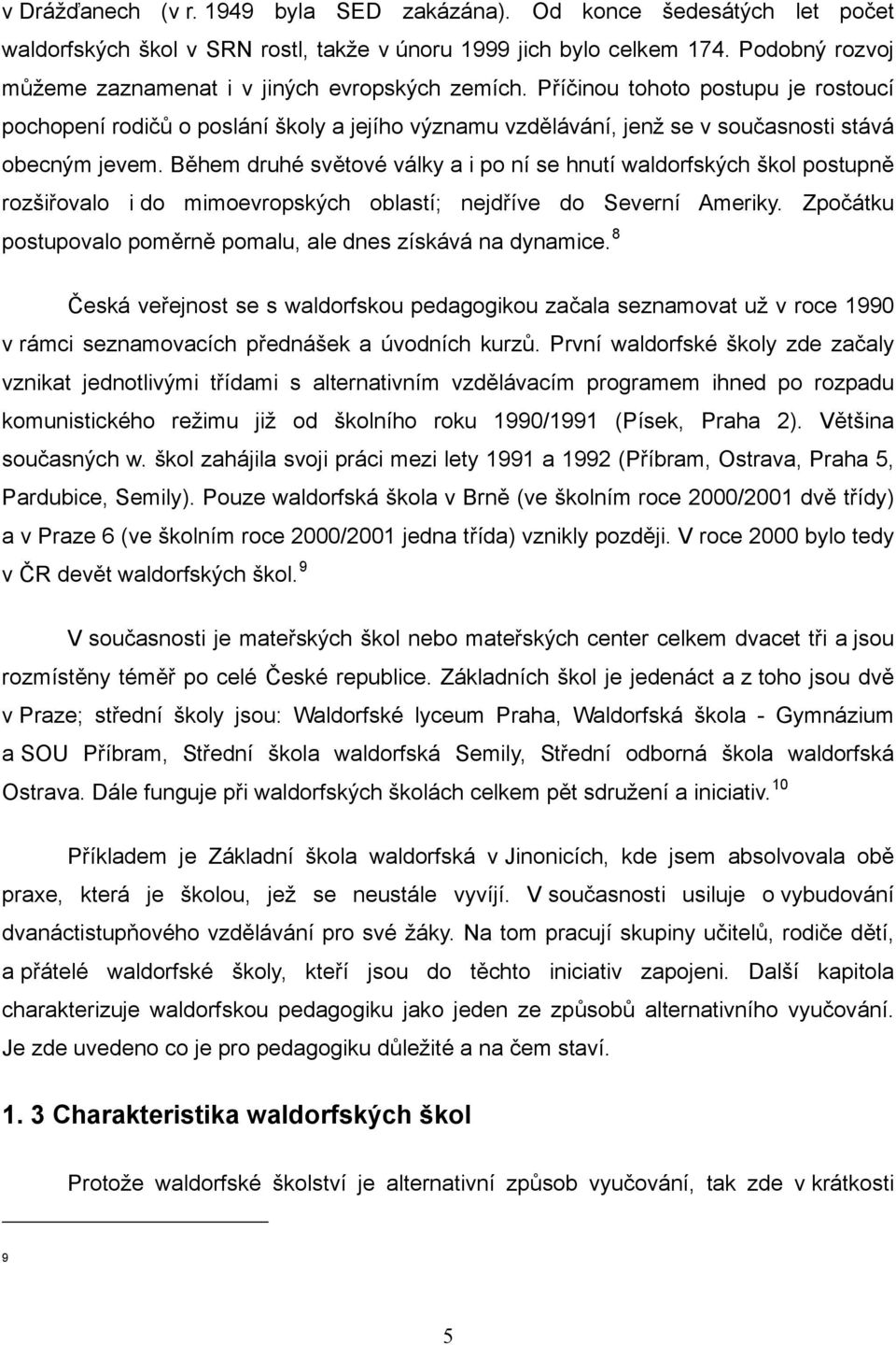 Příčinou tohoto postupu je rostoucí pochopení rodičů o poslání školy a jejího významu vzdělávání, jenž se v současnosti stává obecným jevem.