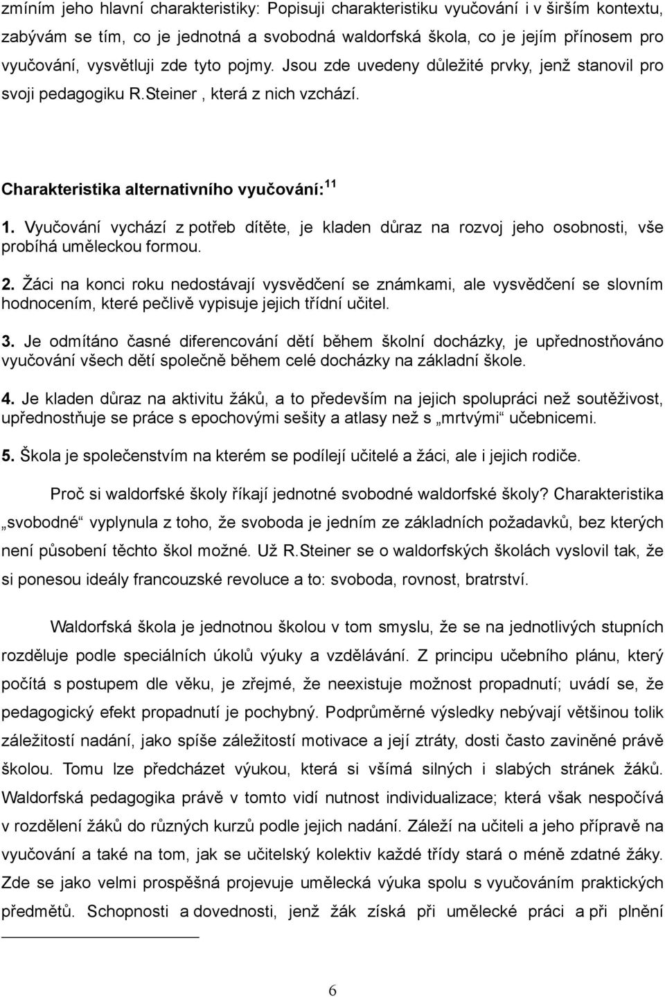 Vyučování vychází z potřeb dítěte, je kladen důraz na rozvoj jeho osobnosti, vše probíhá uměleckou formou. 2.