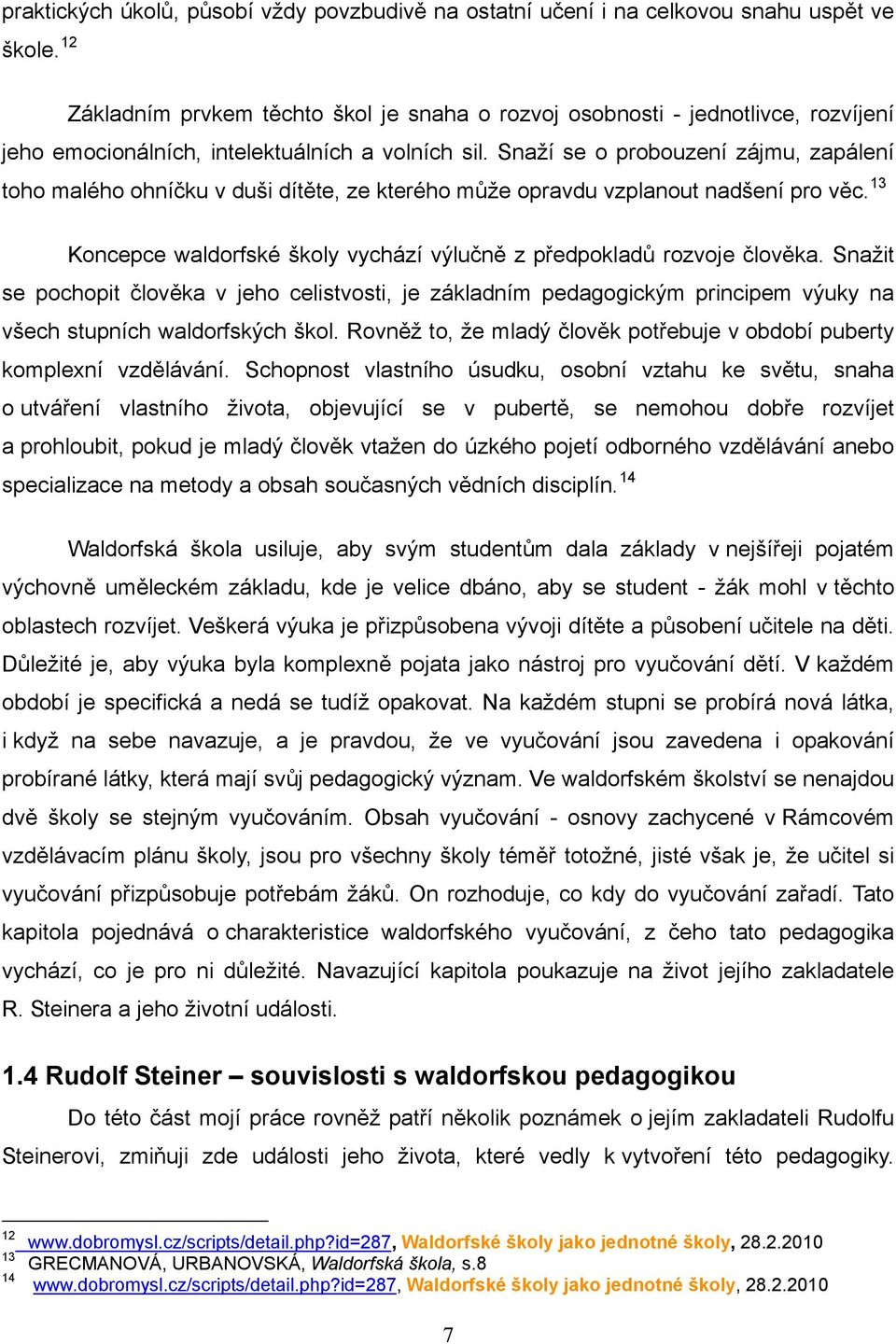 Snaží se o probouzení zájmu, zapálení toho malého ohníčku v duši dítěte, ze kterého může opravdu vzplanout nadšení pro věc. 13 Koncepce waldorfské školy vychází výlučně z předpokladů rozvoje člověka.