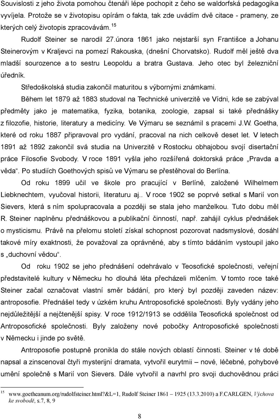 února 1861 jako nejstarší syn Františce a Johanu Steinerovým v Kraljevci na pomezí Rakouska, (dnešní Chorvatsko). Rudolf měl ještě dva mladší sourozence a to sestru Leopoldu a bratra Gustava.