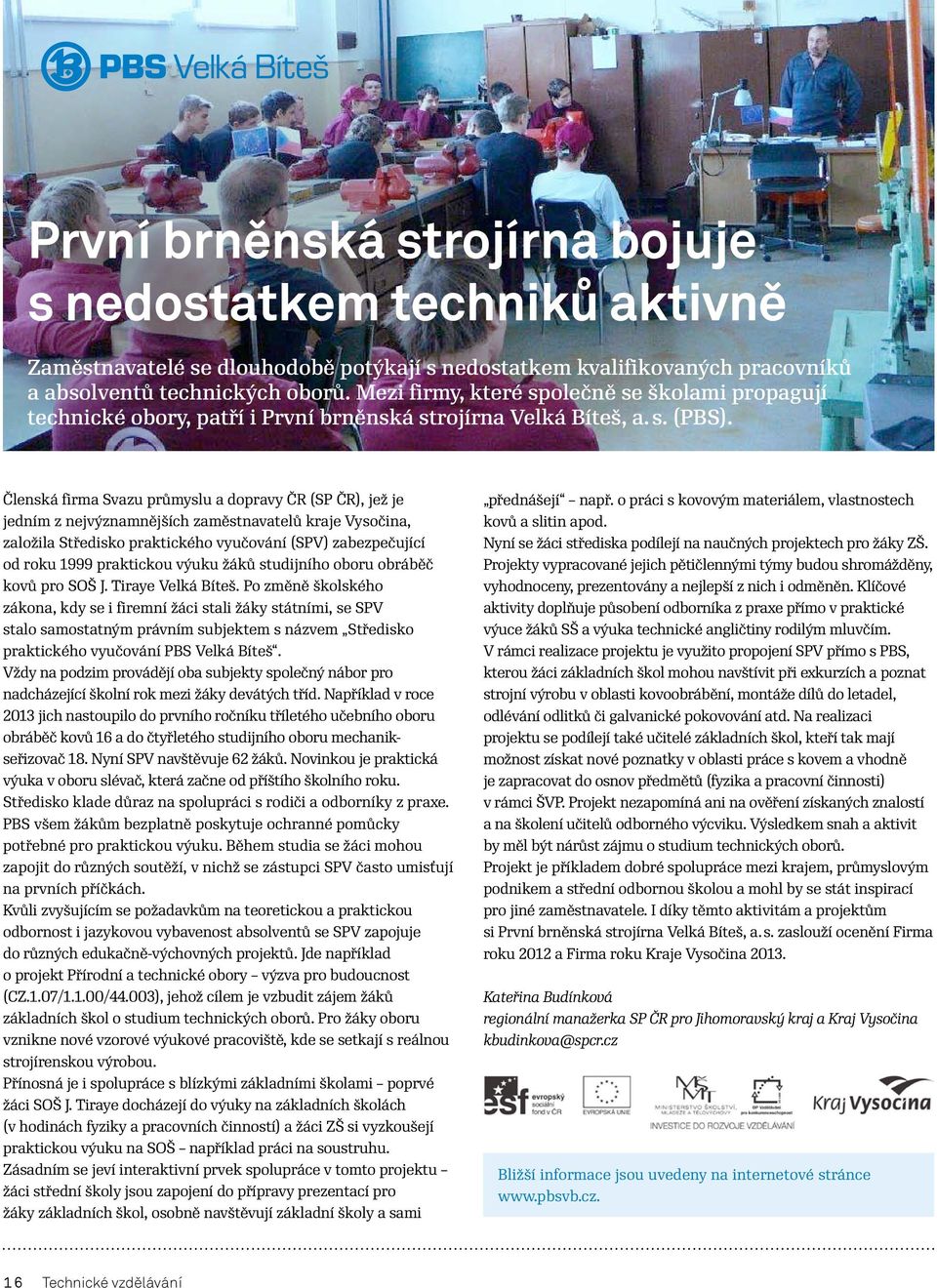 Členská firma Svazu průmyslu a dopravy ČR (SP ČR), jež je jedním z nejvýznamnějších zaměstnavatelů kraje Vysočina, založila Středisko praktického vyučování (SPV) zabezpečující od roku 1999 praktickou