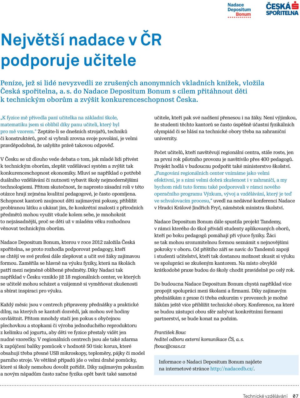 Zeptáte-li se dnešních strojařů, techniků či konstruktérů, proč si vybrali zrovna svoje povolání, je velmi pravděpodobné, že uslyšíte právě takovou odpověď.