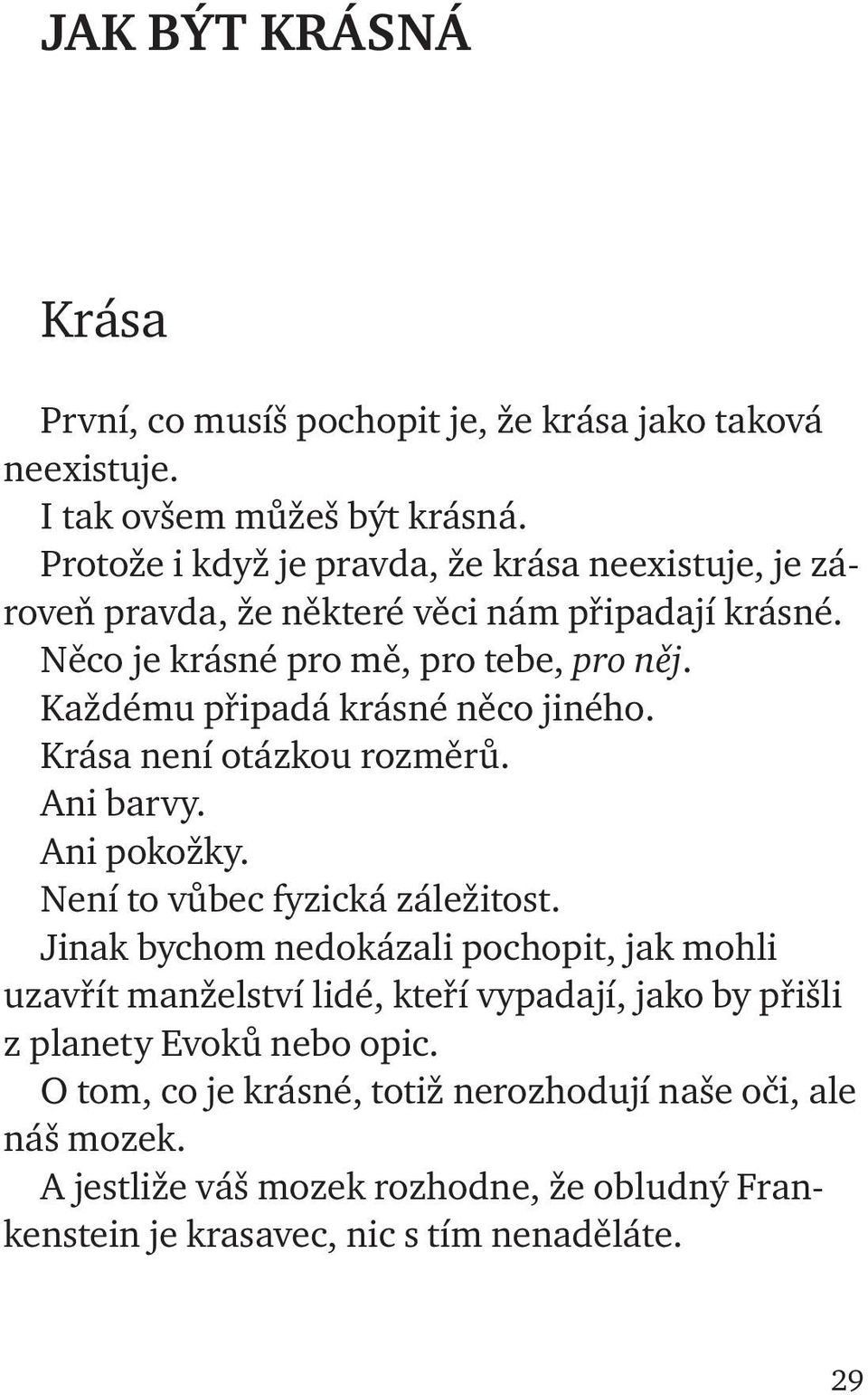 Každému připadá krásné něco jiného. Krása není otázkou rozměrů. Ani barvy. Ani pokožky. Není to vůbec fyzická záležitost.