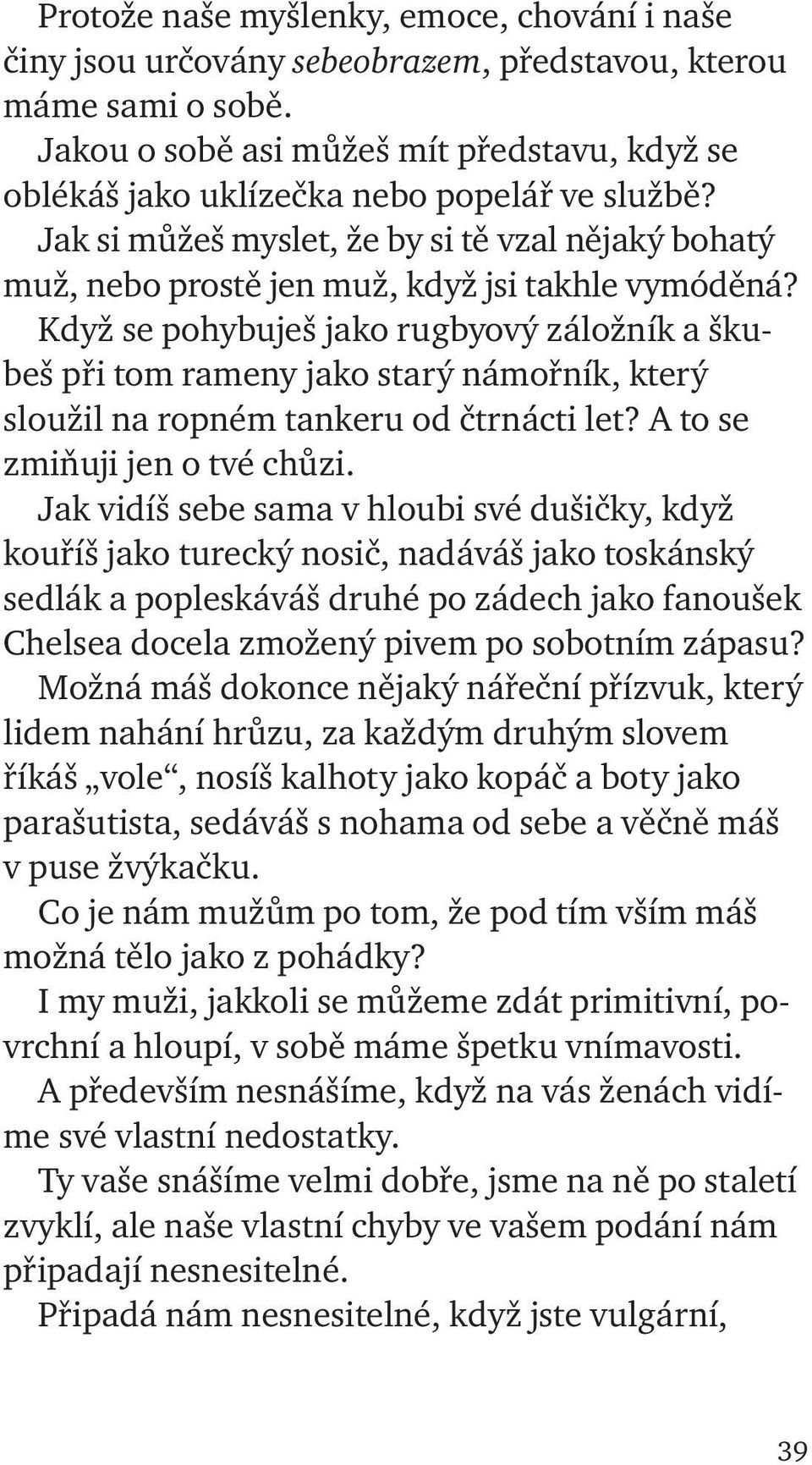 Když se pohybuješ jako rugbyový záložník a škubeš při tom rameny jako starý námořník, který sloužil na ropném tankeru od čtrnácti let? A to se zmiňuji jen o tvé chůzi.