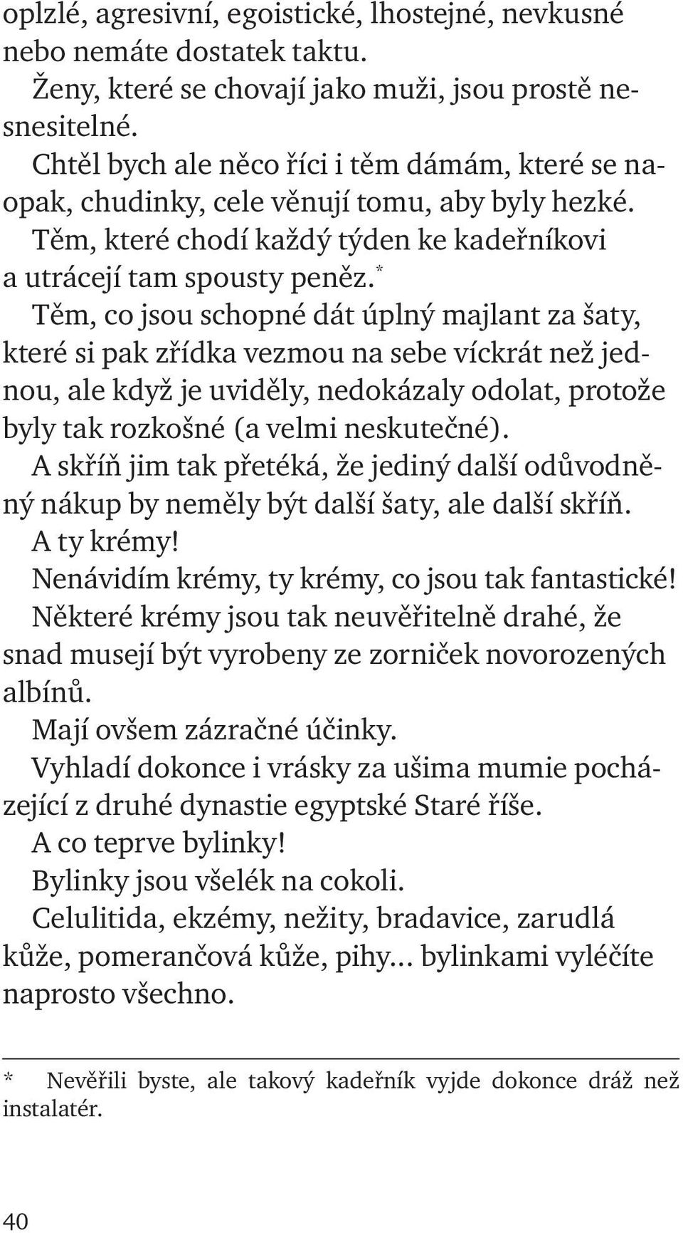 * Těm, co jsou schopné dát úplný majlant za šaty, které si pak zřídka vezmou na sebe víckrát než jednou, ale když je uviděly, nedokázaly odolat, protože byly tak rozkošné (a velmi neskutečné).