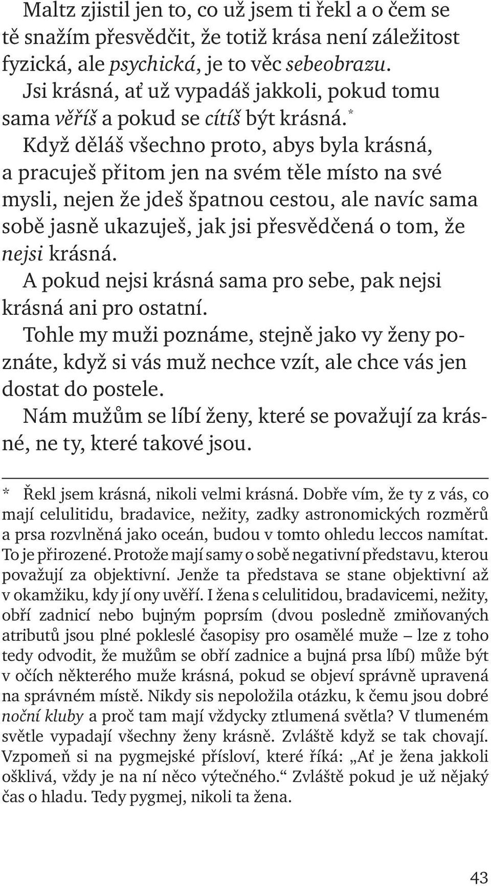 * Když děláš všechno proto, abys byla krásná, a pracuješ přitom jen na svém těle místo na své mysli, nejen že jdeš špatnou cestou, ale navíc sama sobě jasně ukazuješ, jak jsi přesvědčená o tom, že