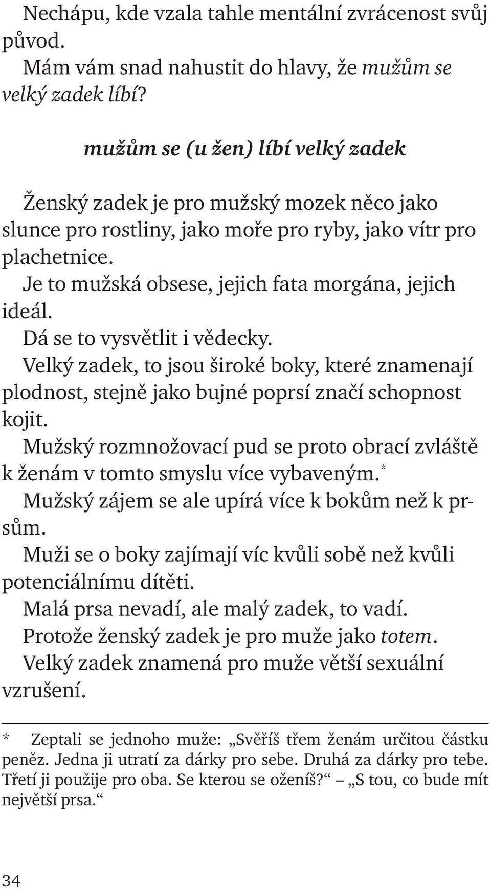 Dá se to vysvětlit i vědecky. Velký zadek, to jsou široké boky, které znamenají plodnost, stejně jako bujné poprsí značí schopnost kojit.