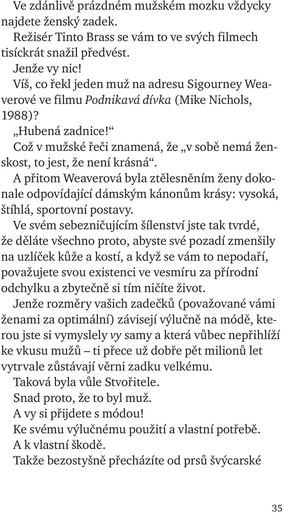 A přitom Weaverová byla ztělesněním ženy dokonale odpovídající dámským kánonům krásy: vysoká, štíhlá, sportovní postavy.