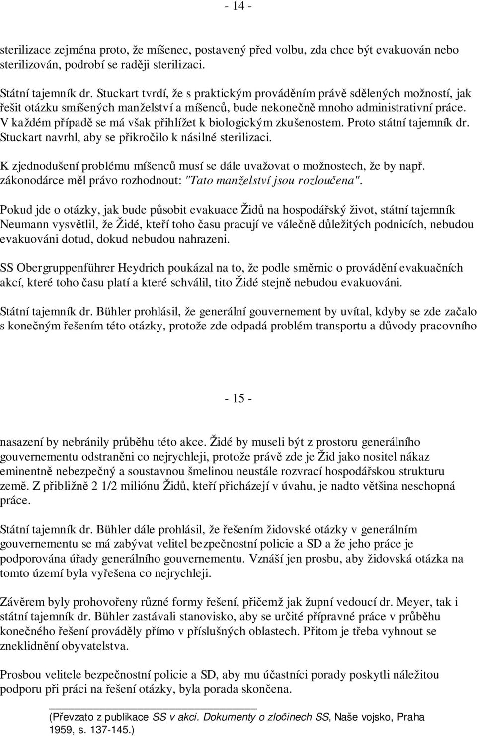 V každém případě se má však přihlížet k biologickým zkušenostem. Proto státní tajemník dr. Stuckart navrhl, aby se přikročilo k násilné sterilizaci.