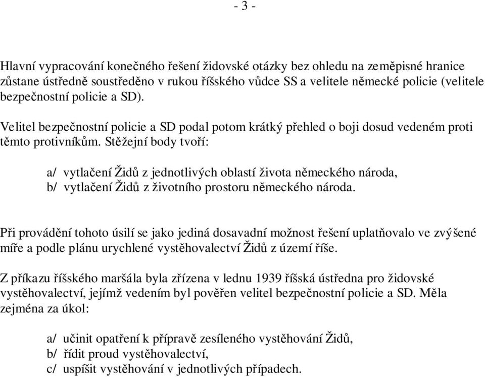 Stěžejní body tvoří: a/ vytlačení Židů z jednotlivých oblastí života německého národa, b/ vytlačení Židů z životního prostoru německého národa.