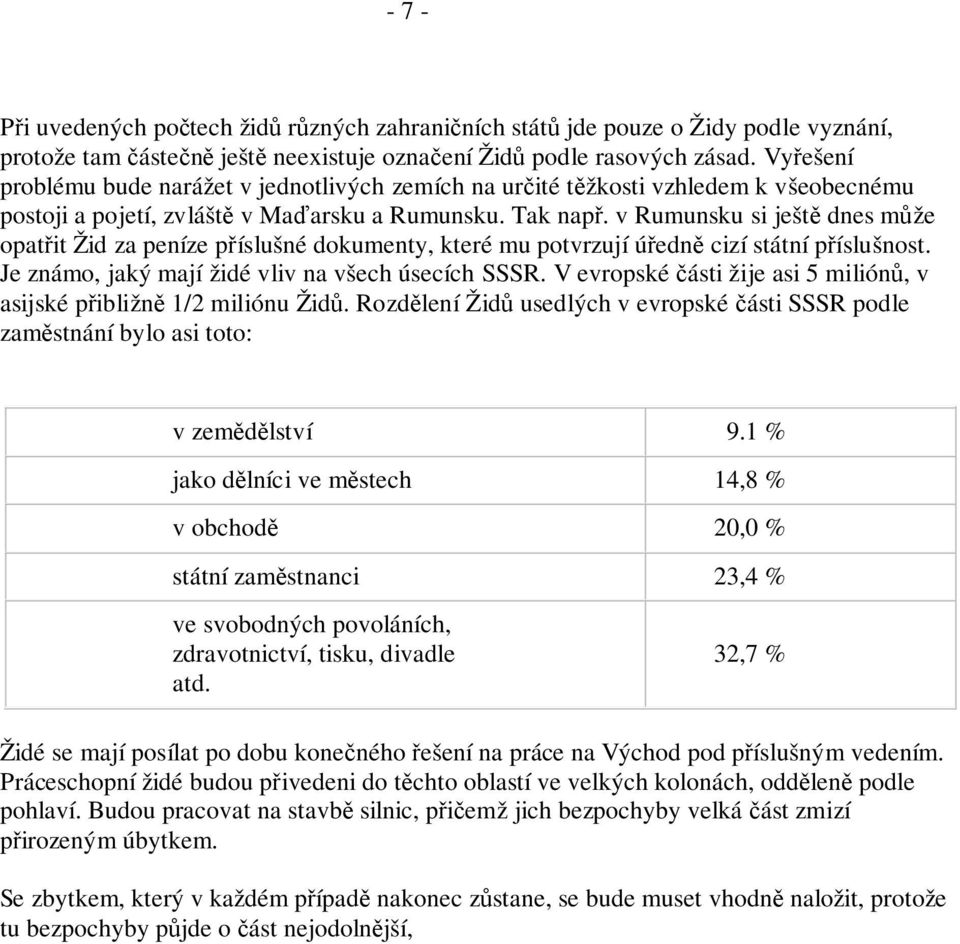 v Rumunsku si ještě dnes může opatřit Žid za peníze příslušné dokumenty, které mu potvrzují úředně cizí státní příslušnost. Je známo, jaký mají židé vliv na všech úsecích SSSR.