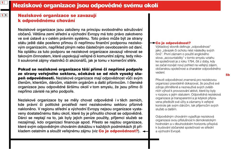 Toto právo může být ze strany státu ještě dále posíleno přímou či nepřímou finanční podporou neziskovým organizacím, například plným nebo částečným osvobozením od daní.