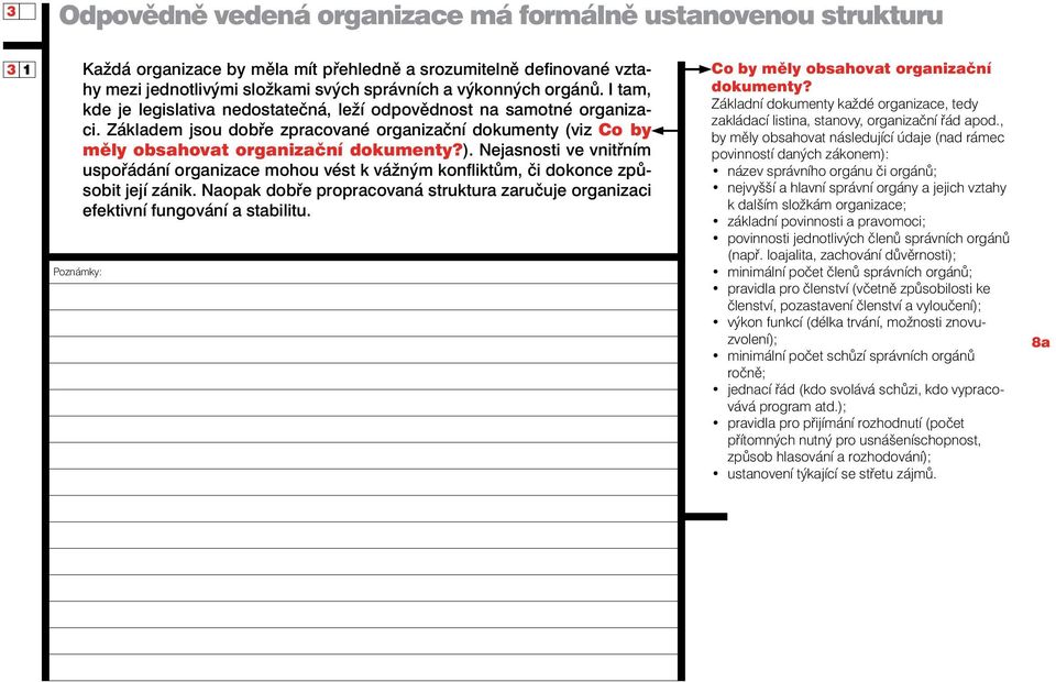 Nejasnosti ve vnitřním uspořádání organizace mohou vést k vážným konfliktům, či dokonce způsobit její zánik. Naopak dobře propracovaná struktura zaručuje organizaci efektivní fungování a stabilitu.