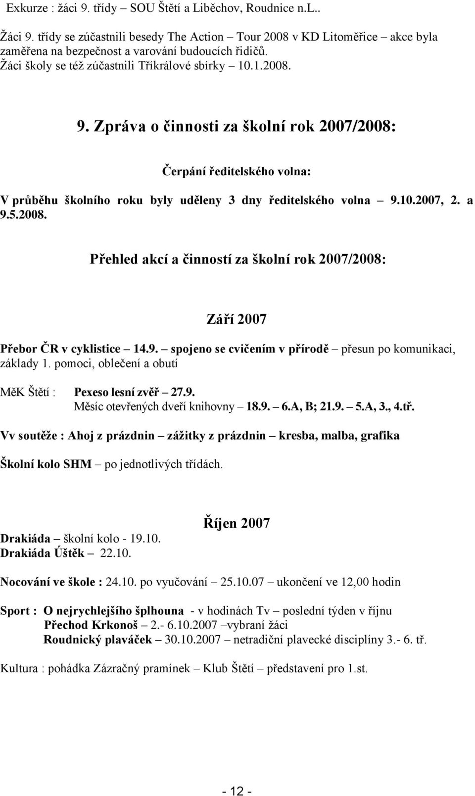 a 9.5.2008. Přehled akcí a činností za školní rok 2007/2008: Září 2007 Přebor ČR v cyklistice 14.9. spojeno se cvičením v přírodě přesun po komunikaci, základy 1.