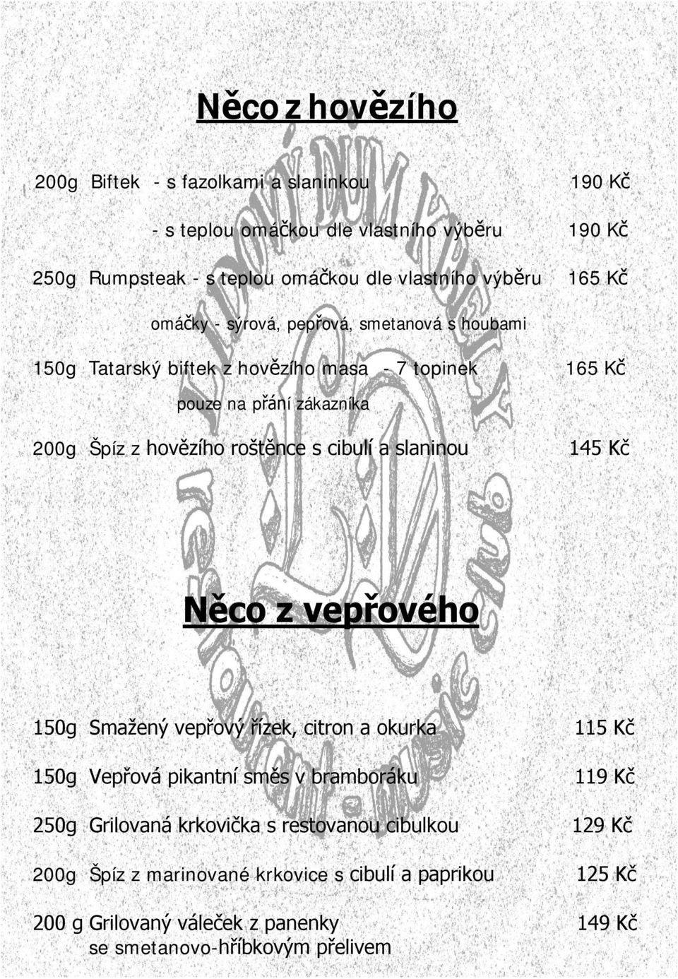 roštěnce s cibuí a saninou 145 Kč Něco z vepřového 150g Smažený vepřový řízek, citron a okurka 115 Kč 150g Vepřová pikantní směs v bramboráku 119 Kč 250g