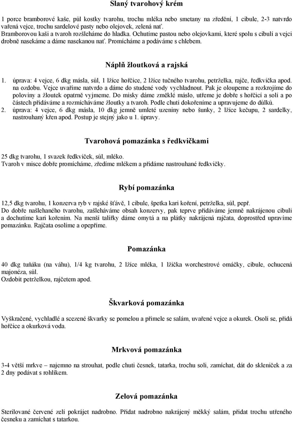 Náplň žloutková a rajská 1. úprava: 4 vejce, 6 dkg másla, sůl, 1 lžíce hořčice, 2 lžíce tučného tvarohu, petrželka, rajče, ředkvička apod. na ozdobu.