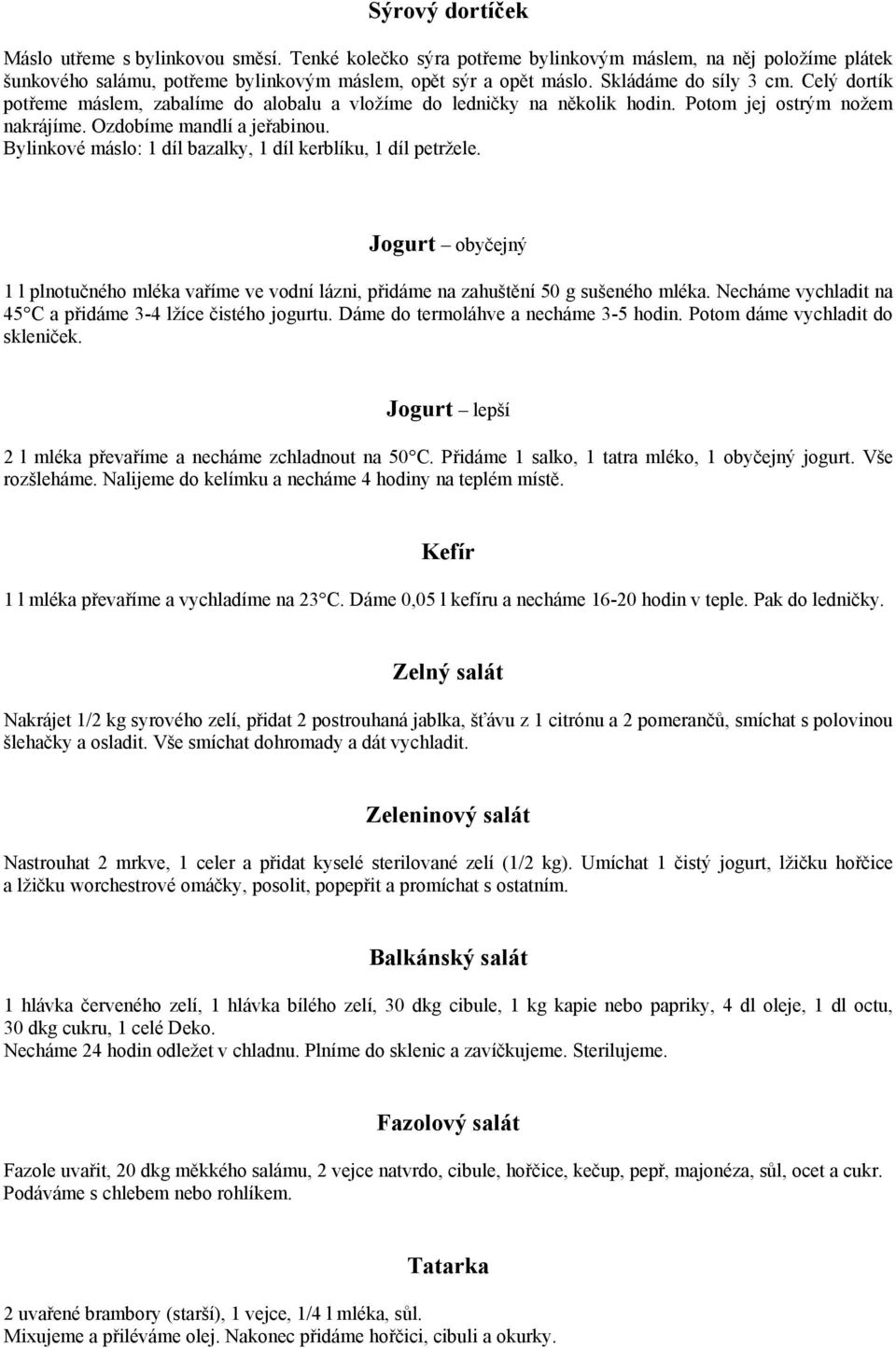 Bylinkové máslo: 1 díl bazalky, 1 díl kerblíku, 1 díl petržele. Jogurt obyčejný 1 l plnotučného mléka vaříme ve vodní lázni, přidáme na zahuštění 50 g sušeného mléka.