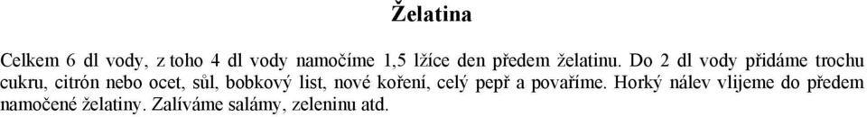 Do 2 dl vody přidáme trochu cukru, citrón nebo ocet, sůl, bobkový