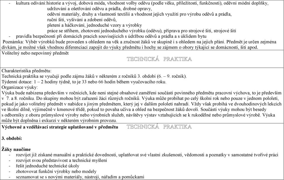 zhotovení jednoduchého výrobku (oděvu), příprava pro strojové šití, strojové šití - pravidla bezpečnosti při domácích pracích souvisejících s údržbou oděvů a prádla a s úklidem bytu Poznámka: Výběr