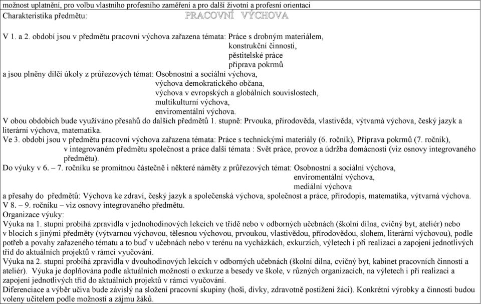 a sociální výchova, výchova demokratického občana, výchova v evropských a globálních souvislostech, multikulturní výchova, enviromentální výchova.