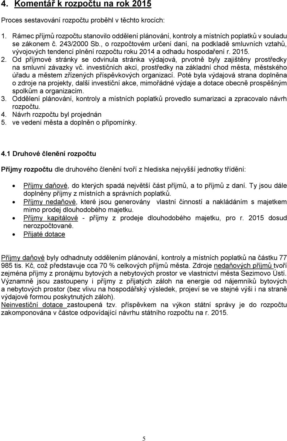 14 a odhadu hospodaření r. 2015. 2. Od příjmové stránky se odvinula stránka výdajová, prvotně byly zajištěny prostředky na smluvní závazky vč.