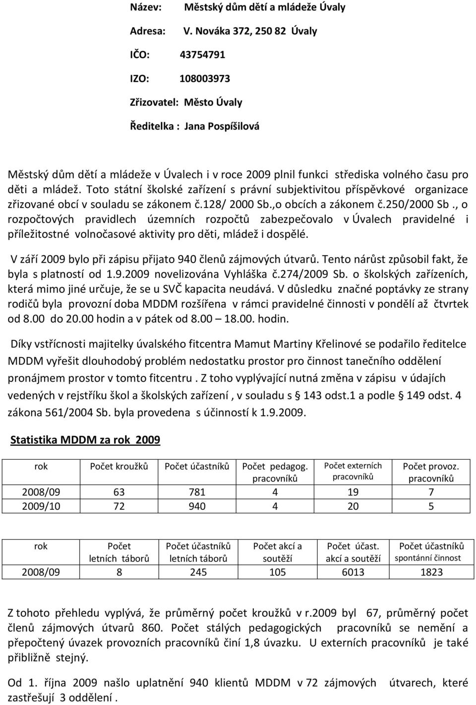 děti a mládež. Toto státní školské zařízení s právní subjektivitou příspěvkové organizace zřizované obcí v souladu se zákonem č.128/ 2000 Sb.,o obcích a zákonem č.250/2000 Sb.